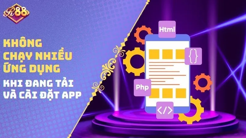 Không chạy nhiều ứng dụng khi đang tải và cài đặt app