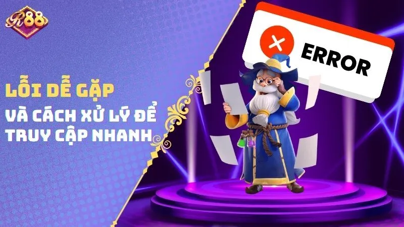 Lỗi dễ gặp và cách xử lý để truy cập nhanh